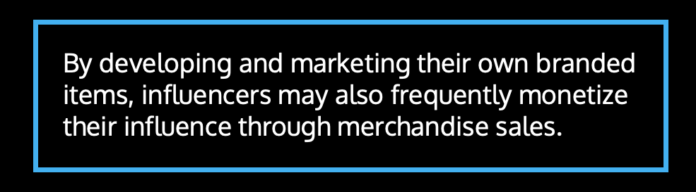 By developing and marketing their own branded items, influencers may also frequently monetize their influence through merchandise sales.
