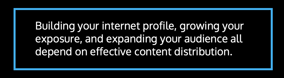 ​​Building your internet profile, growing your exposure, and expanding your audience all depend on effective content distribution.