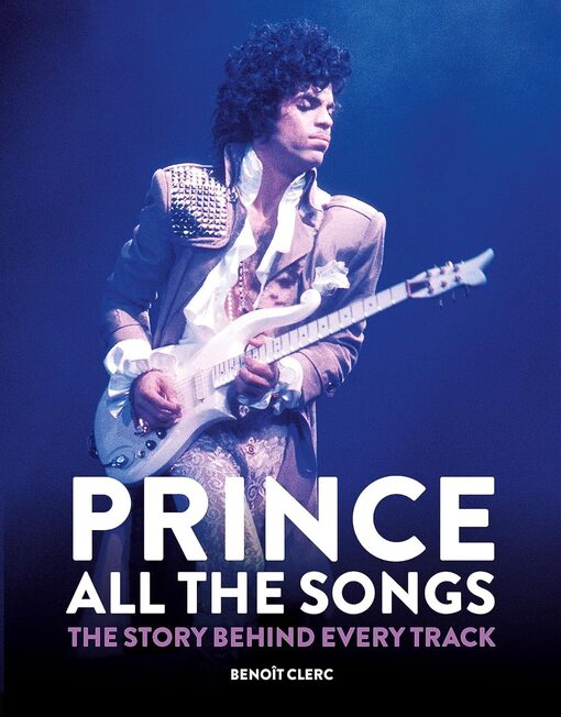 Prince: The Songs and the Story Behind Every Track