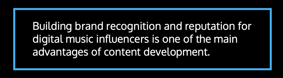 ​​Building brand recognition and reputation for digital music influencers is one of the main advantages of content development.