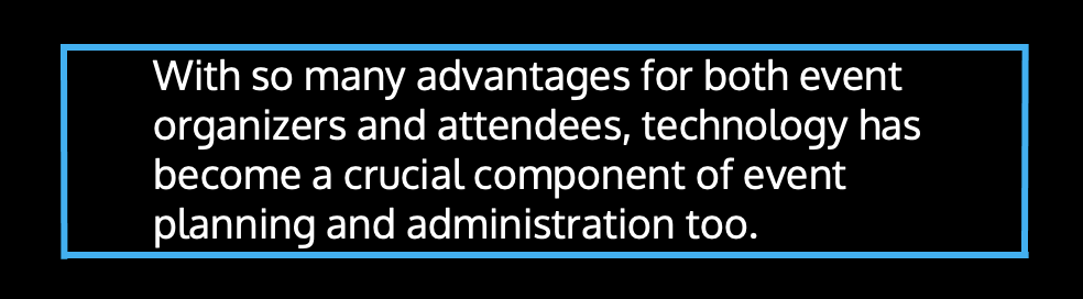 With so many advantages for both event organizers and attendees, technology has become a crucial component of event planning and administration too.