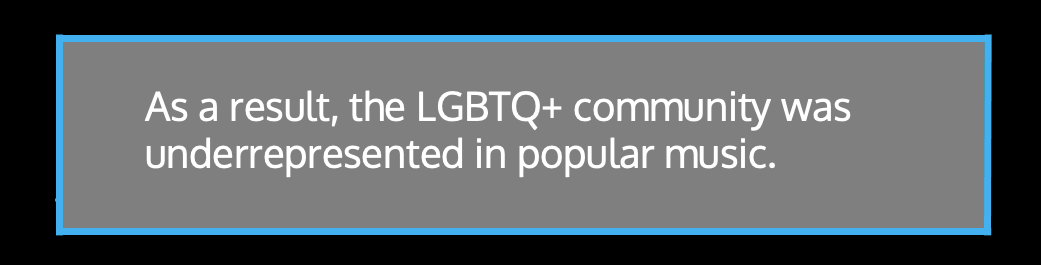 As a result, the LGBTQ+ community was underrepresented in popular music.