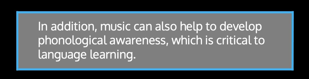 ​​In addition, music can also help to develop phonological awareness, which is critical to language learning.