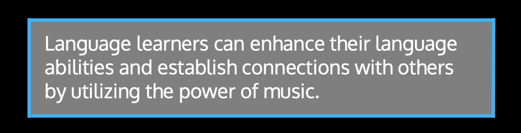 Language learners can enhance their language abilities and establish connections with others by utilizing the power of music.