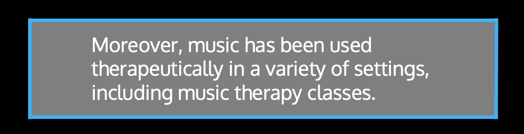 ​​Moreover, music has been used therapeutically in a variety of settings, including music therapy classes.