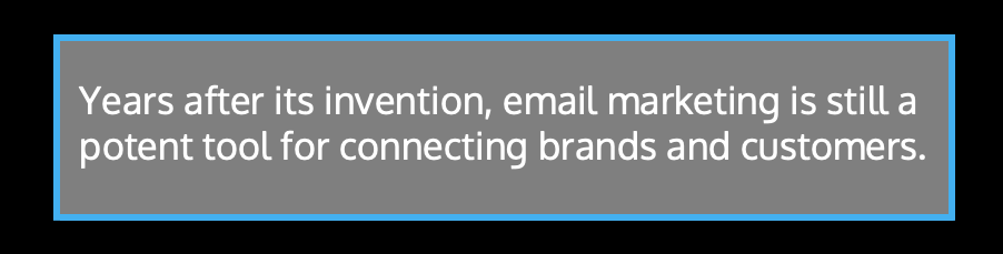 ​​Years after its invention, email marketing is still a potent tool for connecting brands and customers.
