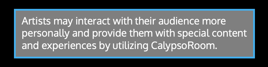 ​​Artists may interact with their audience more personally and provide them with special content and experiences by utilizing CalypsoRoom.