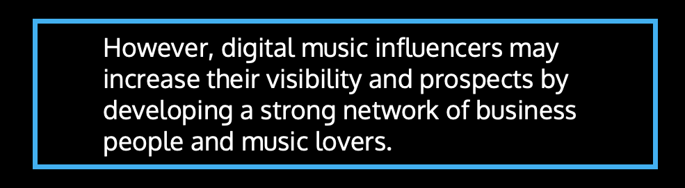 However, digital music influencers may increase their visibility and prospects by developing a strong network of business people and music lovers.