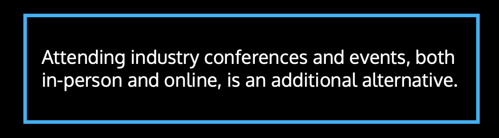 Attending industry conferences and events, both in-person and online, is an additional alternative.